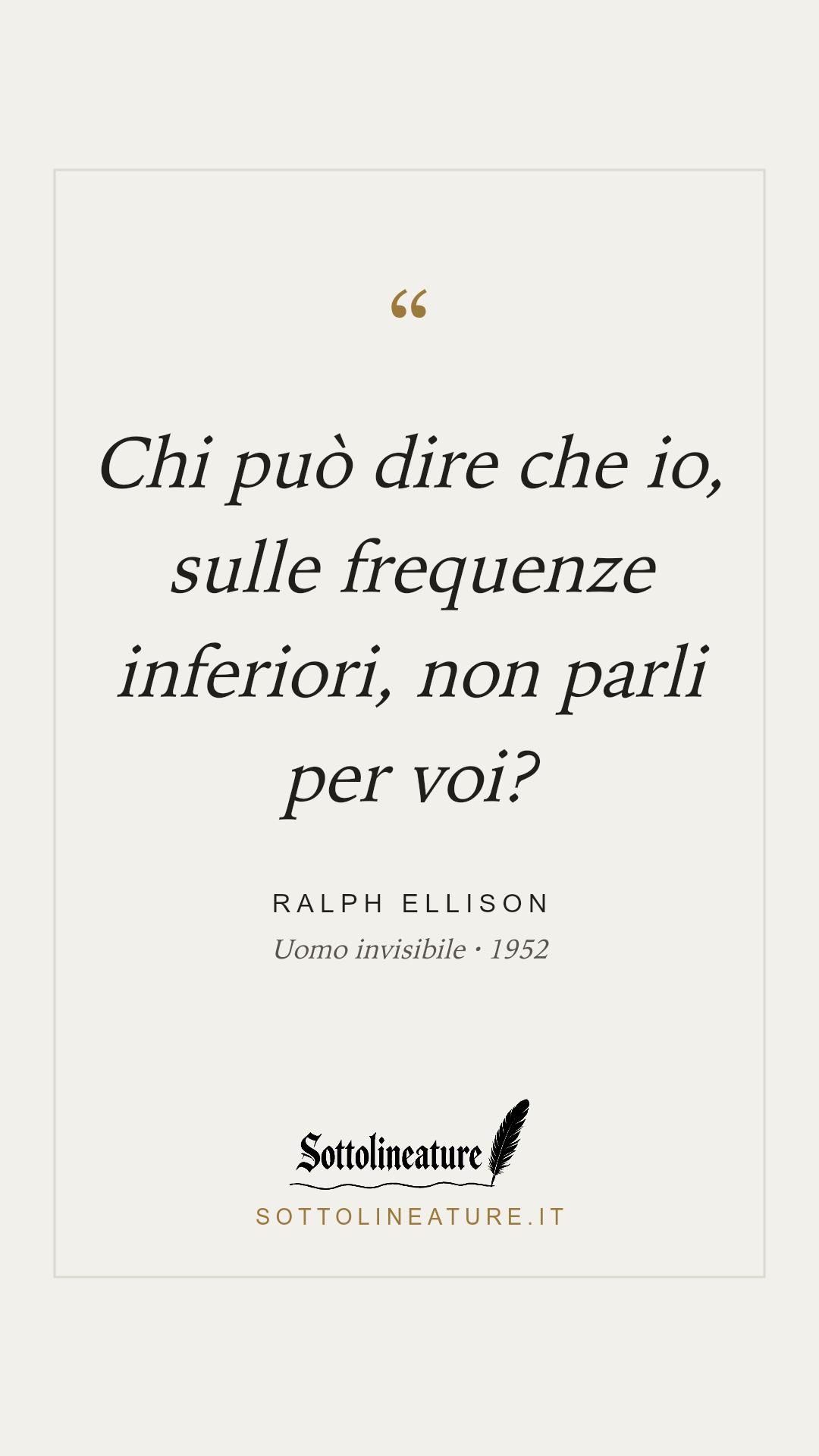 «Chi può dire che io, sulle frequenze inferiori, non parli per voi?» — Ralph Ellison, Uomo invisibile (1952). Grafica Sottolineature, versione chiara.