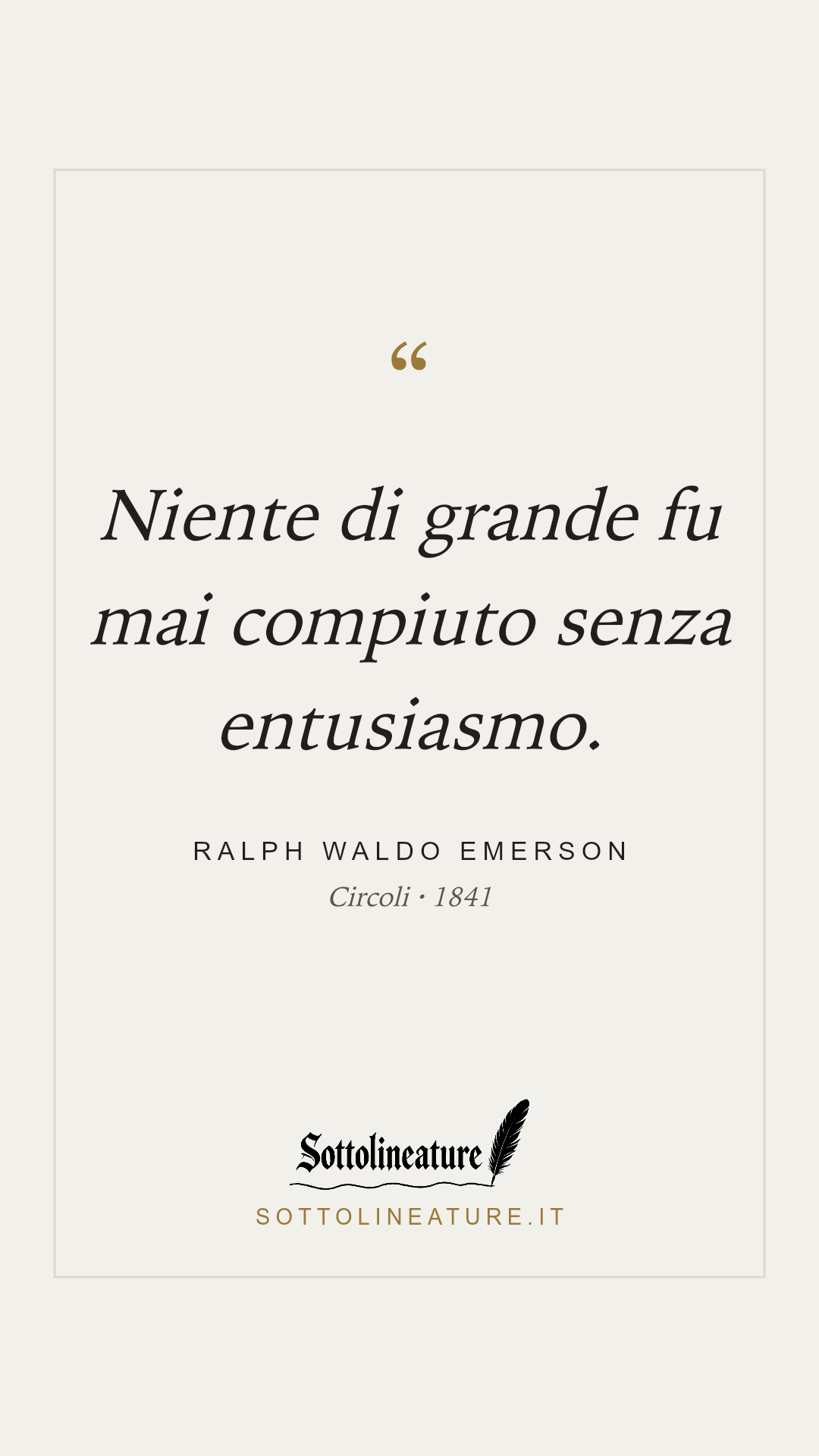«Niente di grande fu mai compiuto senza entusiasmo.» — Ralph Waldo Emerson, Circoli (1841). Grafica Sottolineature, versione chiara.