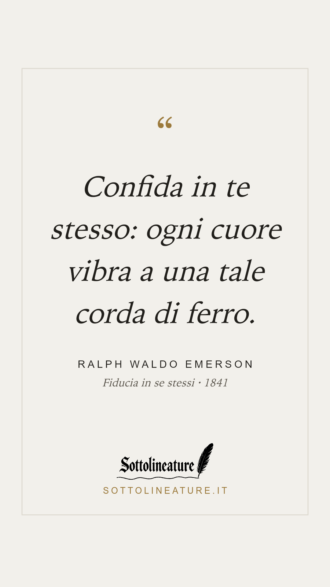 «Confida in te stesso: ogni cuore vibra a una tale corda di ferro.» — Ralph Waldo Emerson, Fiducia in se stessi (1841). Grafica Sottolineature, versione chiara.