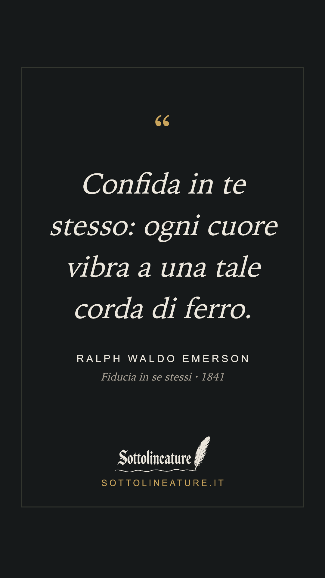«Confida in te stesso: ogni cuore vibra a una tale corda di ferro.» — Ralph Waldo Emerson, Fiducia in se stessi (1841). Grafica Sottolineature, versione scura.