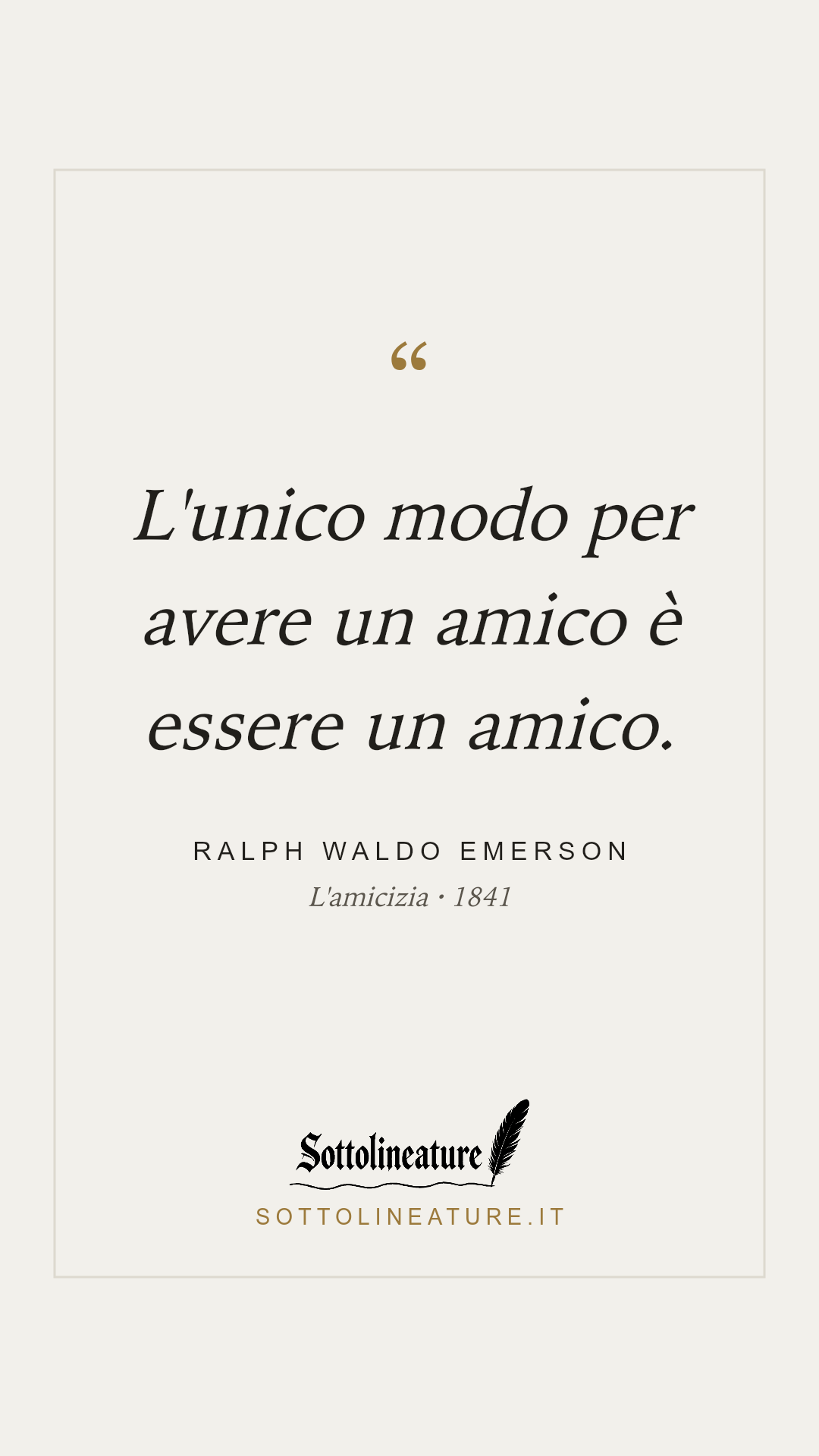 «L'unico modo per avere un amico è essere un amico.» — Ralph Waldo Emerson, L'amicizia (1841). Grafica Sottolineature, versione chiara.