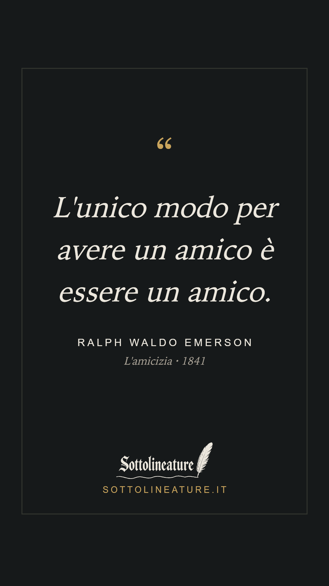 «L'unico modo per avere un amico è essere un amico.» — Ralph Waldo Emerson, L'amicizia (1841). Grafica Sottolineature, versione scura.
