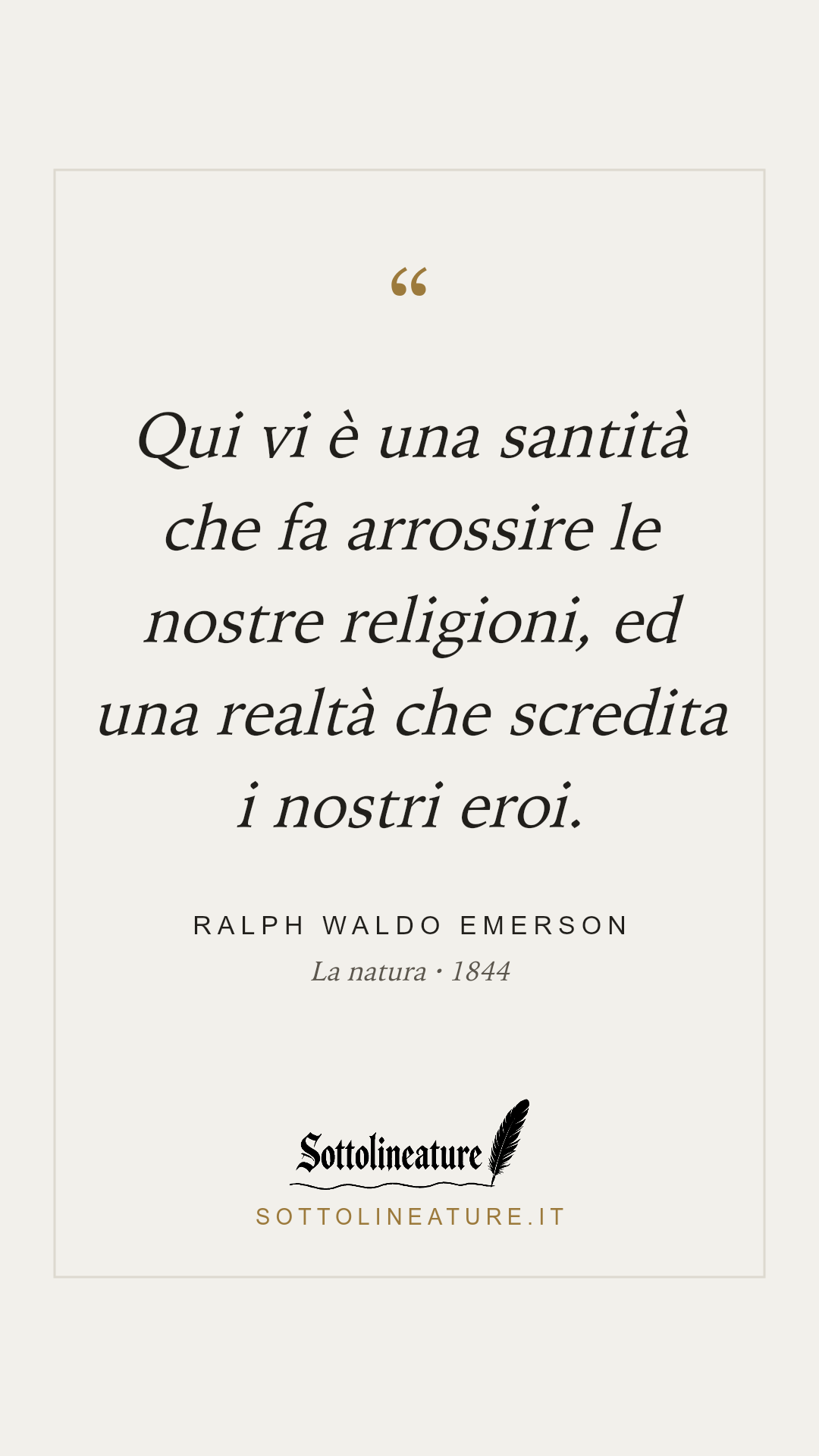 «Qui vi è una santità che fa arrossire le nostre religioni, ed una realtà che scredita i nostri eroi.» — Ralph Waldo Emerson, La natura (1844). Grafica Sottolineature, versione chiara.