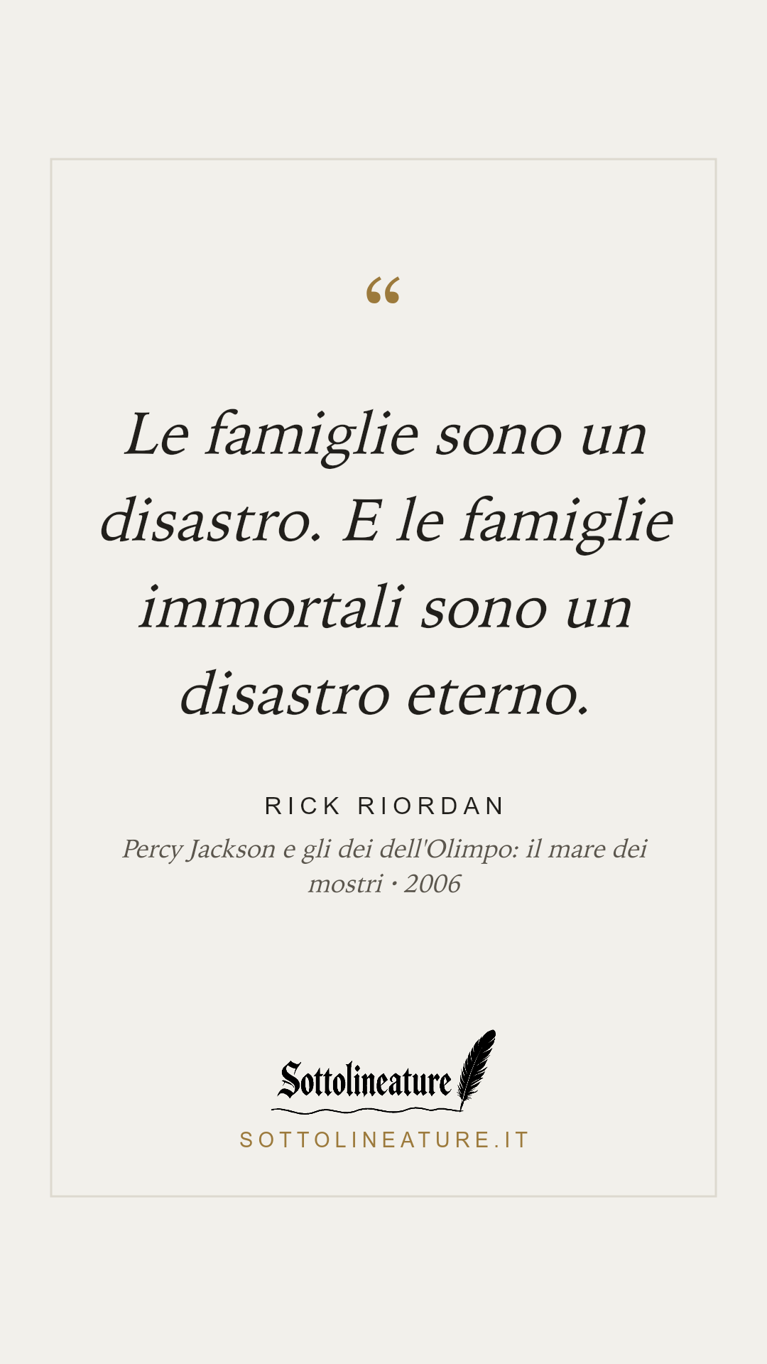 «Le famiglie sono un disastro. E le famiglie immortali sono un disastro eterno.» — Rick Riordan, Percy Jackson e gli dei dell'Olimpo: il mare dei mostri (2006). Grafica Sottolineature, versione chiara.