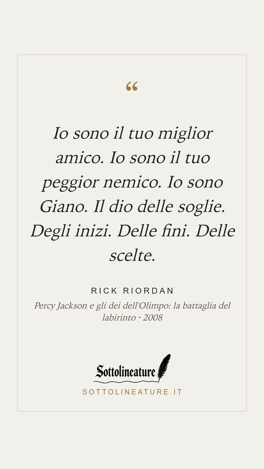 «Io sono il tuo miglior amico. Io sono il tuo peggior nemico. Io sono Giano. Il dio delle soglie. Degli inizi. Delle fini. Delle scelte.» — Rick Riordan, Percy Jackson e gli dei dell'Olimpo: la battaglia del labirinto (2008). Grafica Sottolineature, versione chiara.