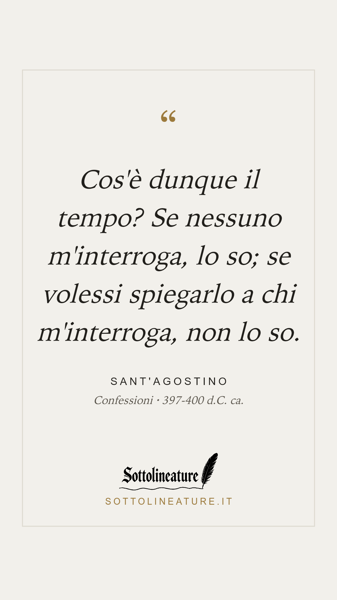 «Cos'è dunque il tempo? Se nessuno m'interroga, lo so; se volessi spiegarlo a chi m'interroga, non lo so.» — Sant'Agostino, Confessioni (397-400 d.C. ca.). Grafica Sottolineature, versione chiara.