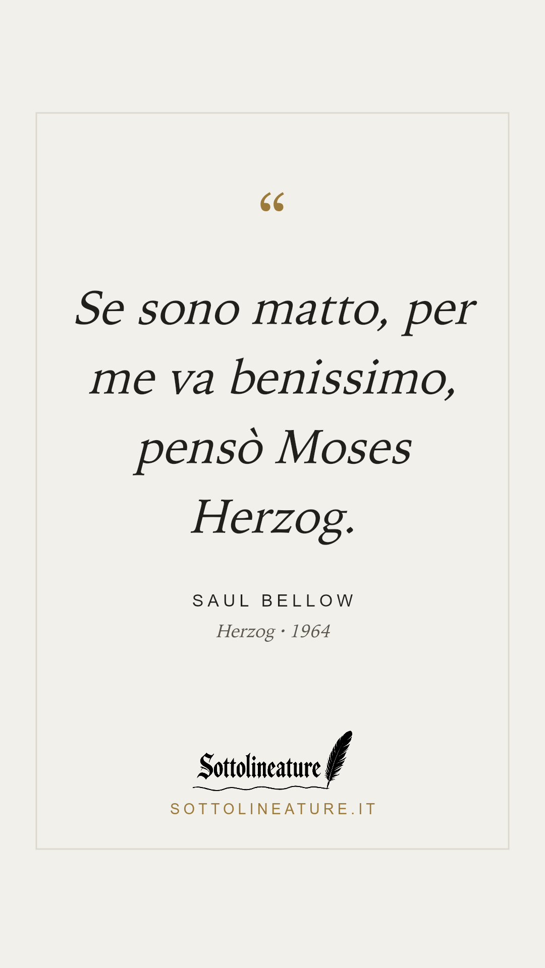 «Se sono matto, per me va benissimo, pensò Moses Herzog.» — Saul Bellow, Herzog (1964). Grafica Sottolineature, versione chiara.