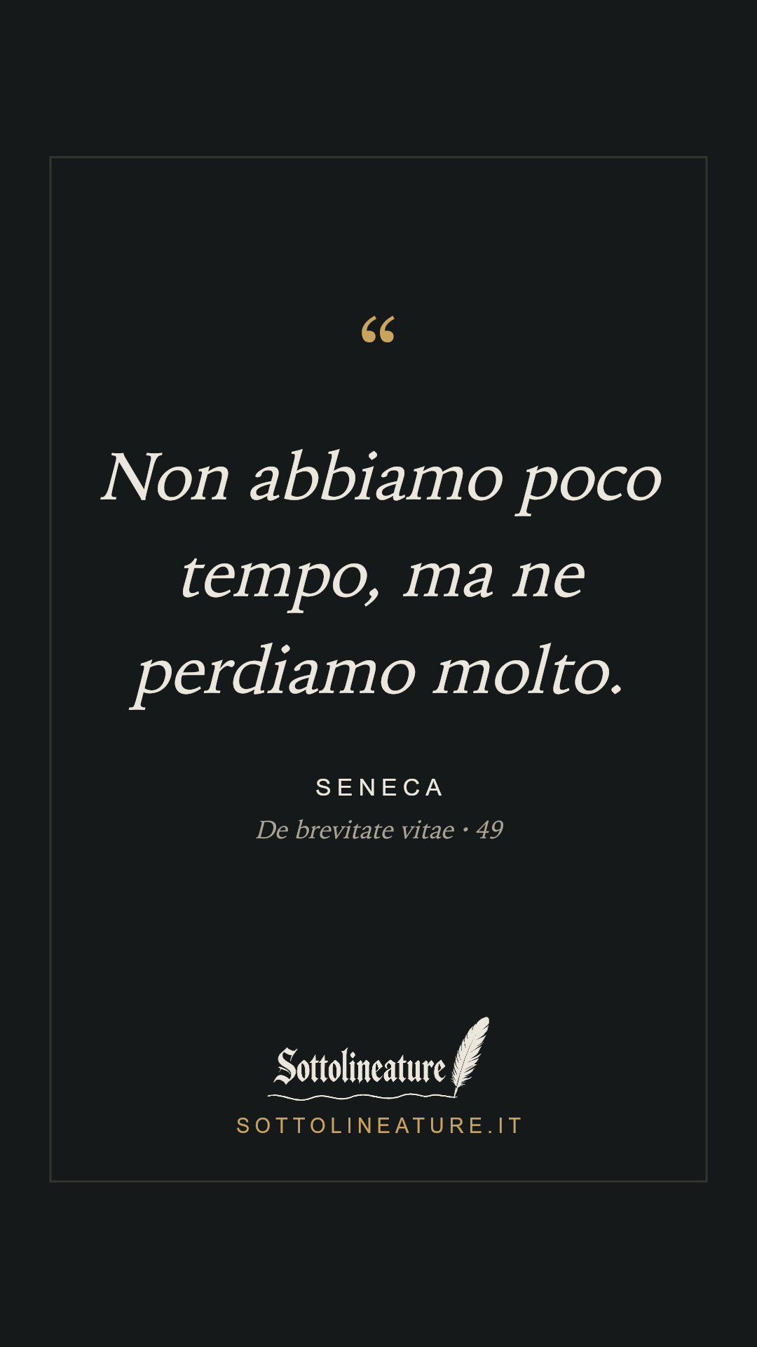 «Non abbiamo poco tempo, ma ne perdiamo molto.» — Seneca, De brevitate vitae (49). Grafica Sottolineature, versione scura.