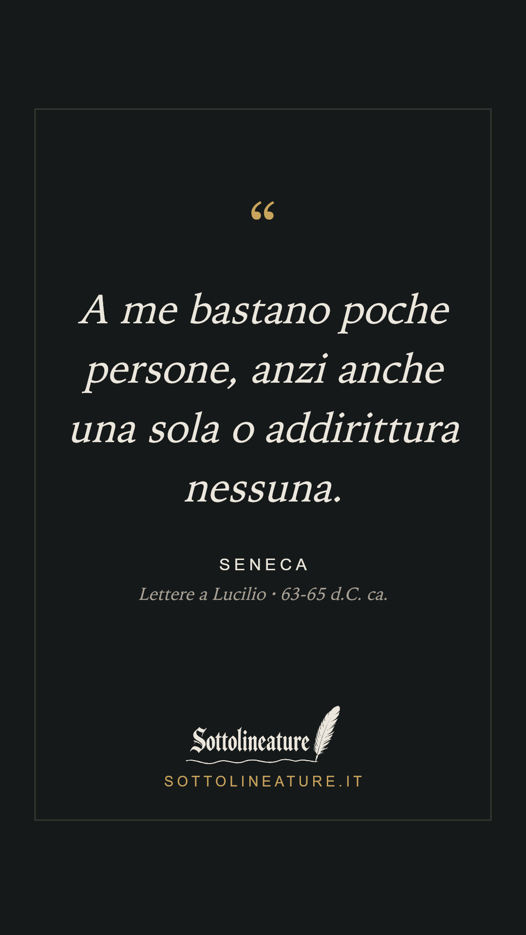 «A me bastano poche persone, anzi anche una sola o addirittura nessuna.» — Seneca, Lettere a Lucilio (63-65 d.C. ca.). Grafica Sottolineature, versione scura.