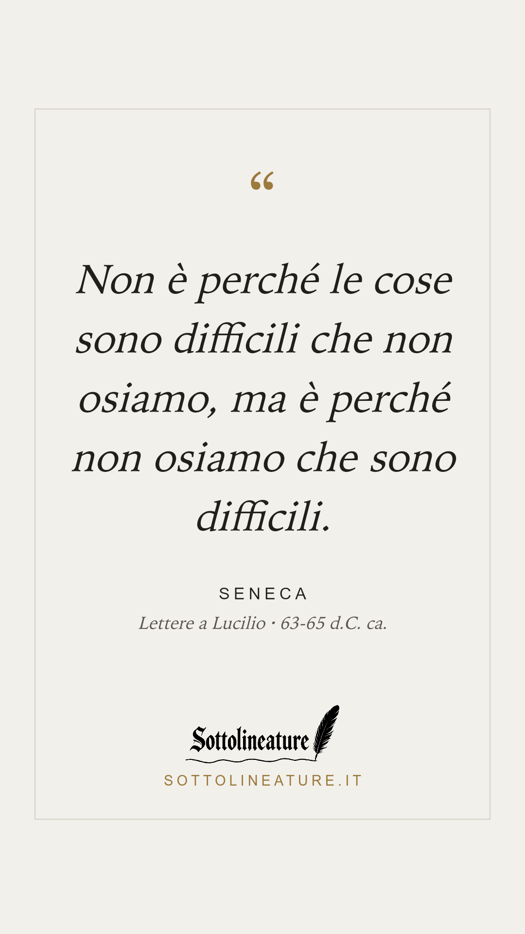«Non è perché le cose sono difficili che non osiamo, ma è perché non osiamo che sono difficili.» — Seneca, Lettere a Lucilio (63-65 d.C. ca.). Grafica Sottolineature, versione chiara.