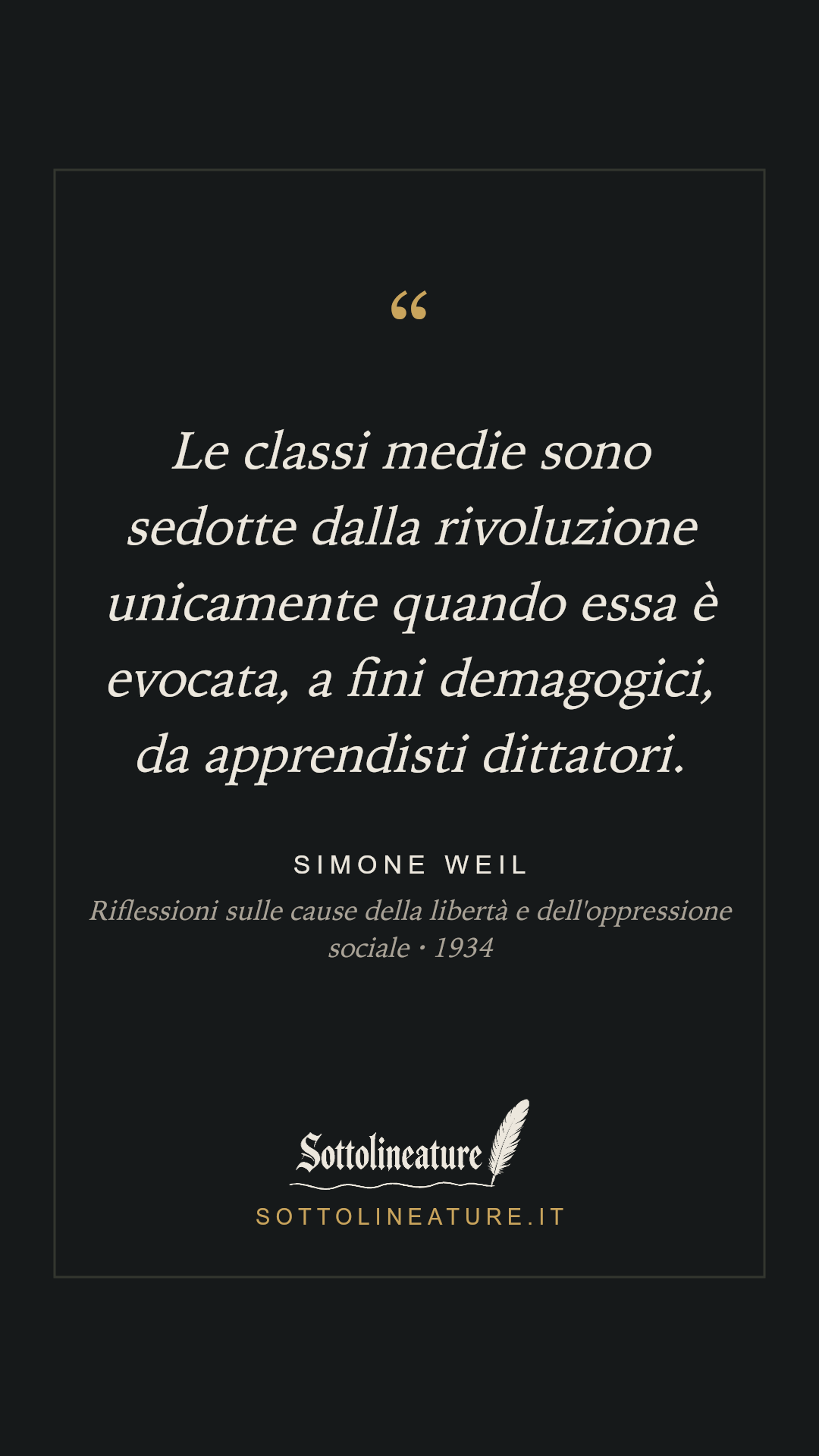 «Le classi medie sono sedotte dalla rivoluzione unicamente quando essa è evocata, a fini demagogici, da apprendisti dittatori.» — Simone Weil, Riflessioni sulle cause della libertà e dell'oppressione sociale (1934). Grafica Sottolineature, versione scura.