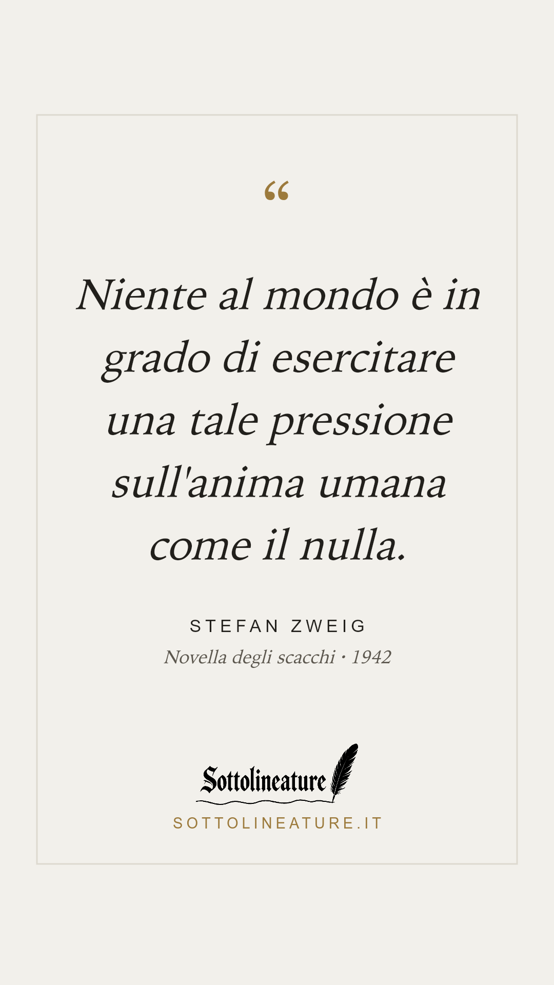 «Niente al mondo è in grado di esercitare una tale pressione sull'anima umana come il nulla.» — Stefan Zweig, Novella degli scacchi (1942). Grafica Sottolineature, versione chiara.