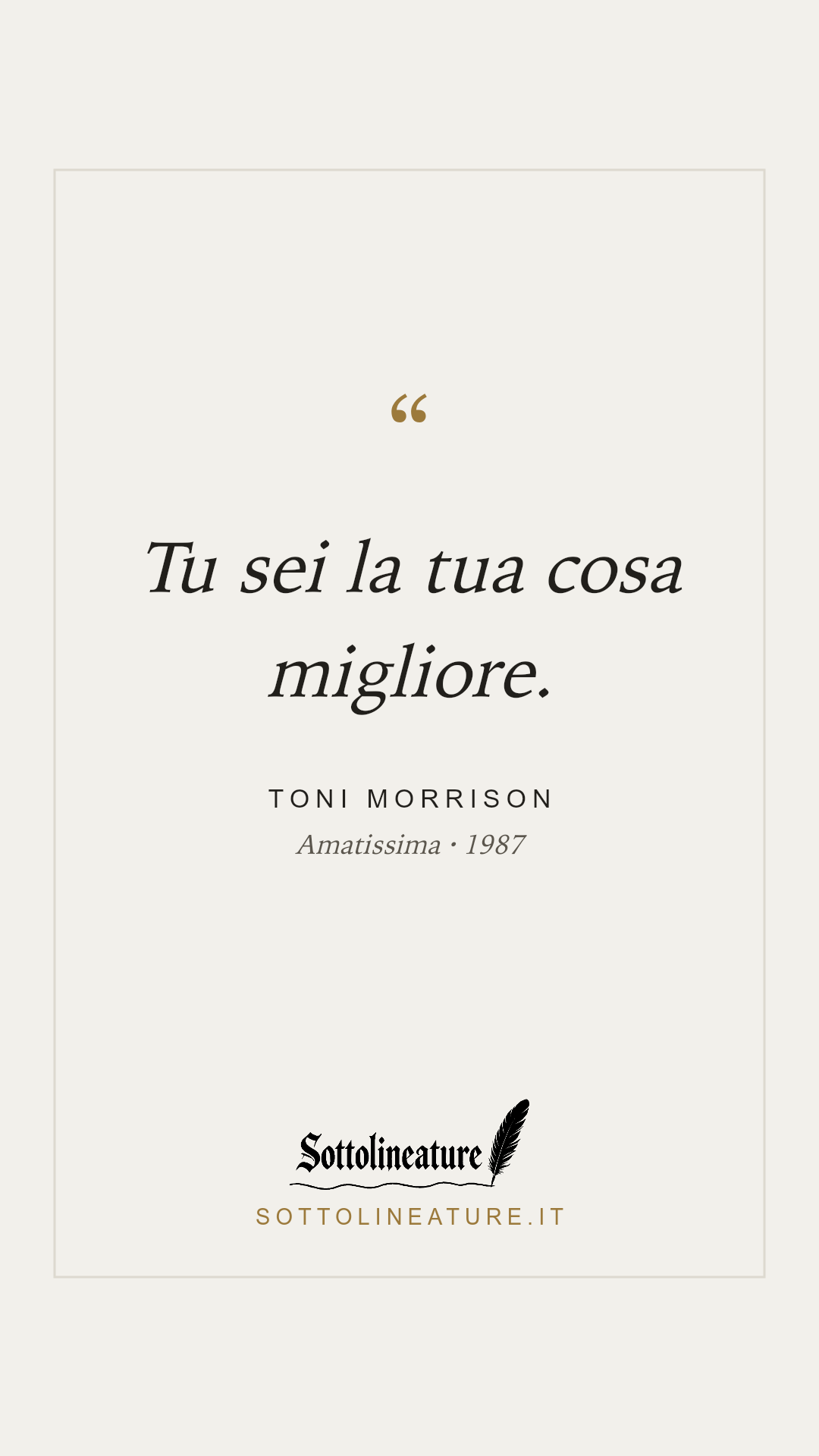 «Tu sei la tua cosa migliore.» — Toni Morrison, Amatissima (1987). Grafica Sottolineature, versione chiara.