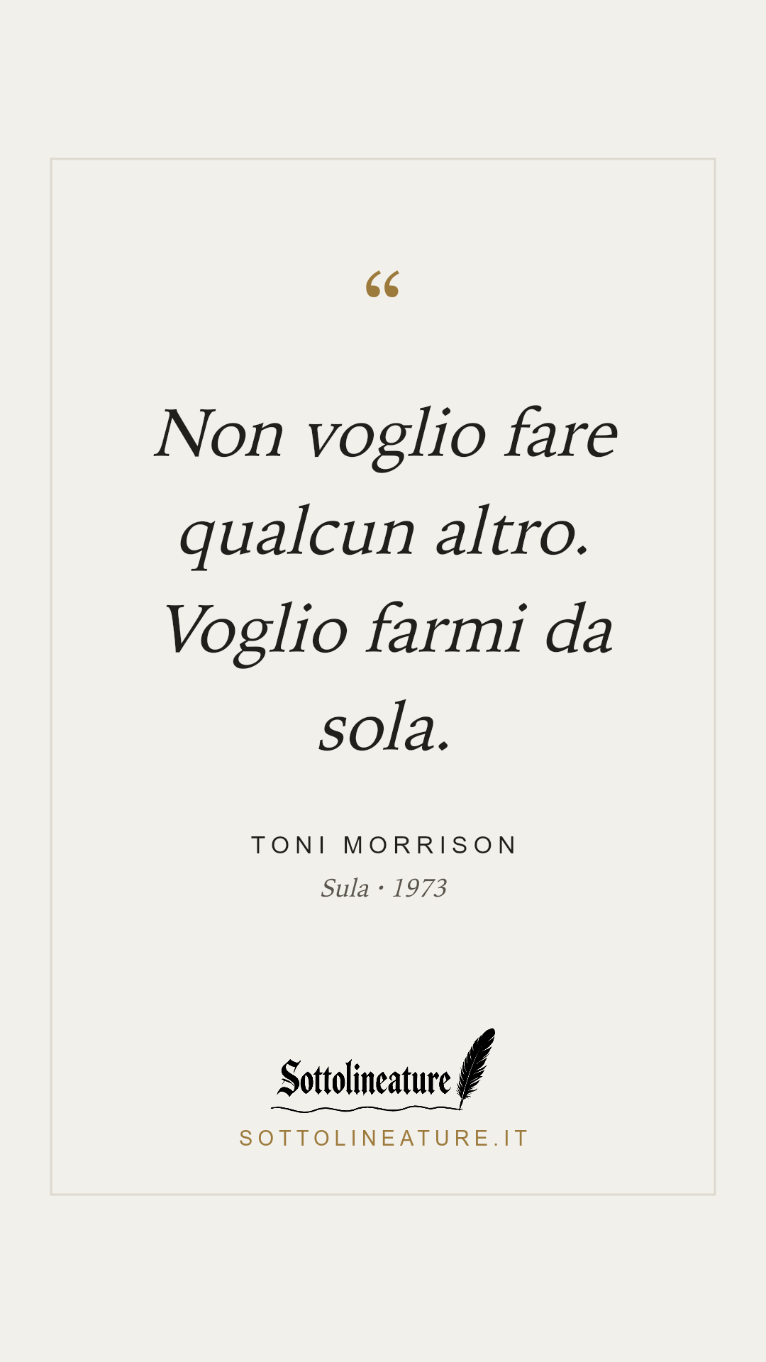 «Non voglio fare qualcun altro. Voglio farmi da sola.» — Toni Morrison, Sula (1973). Grafica Sottolineature, versione chiara.