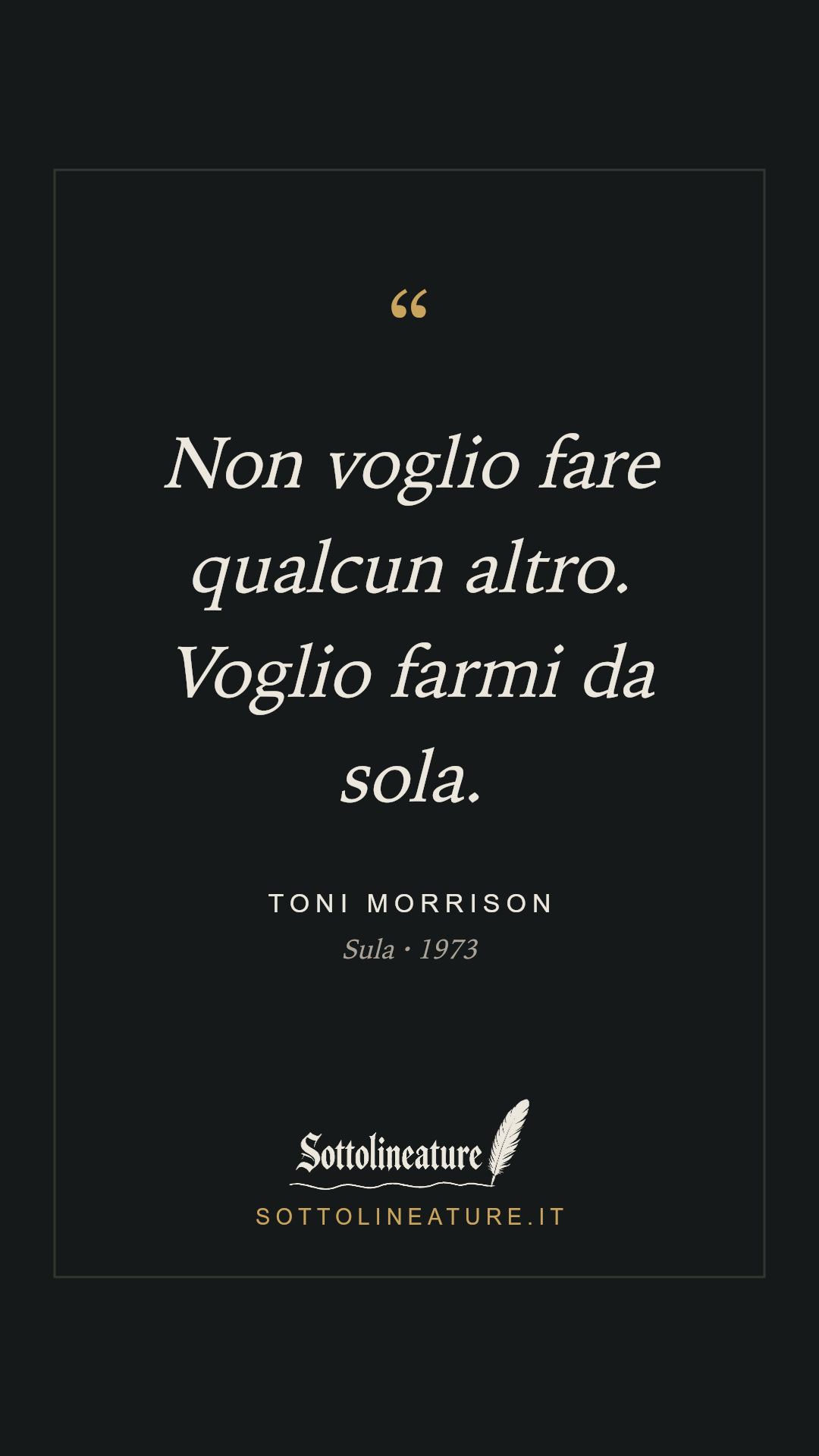 «Non voglio fare qualcun altro. Voglio farmi da sola.» — Toni Morrison, Sula (1973). Grafica Sottolineature, versione scura.
