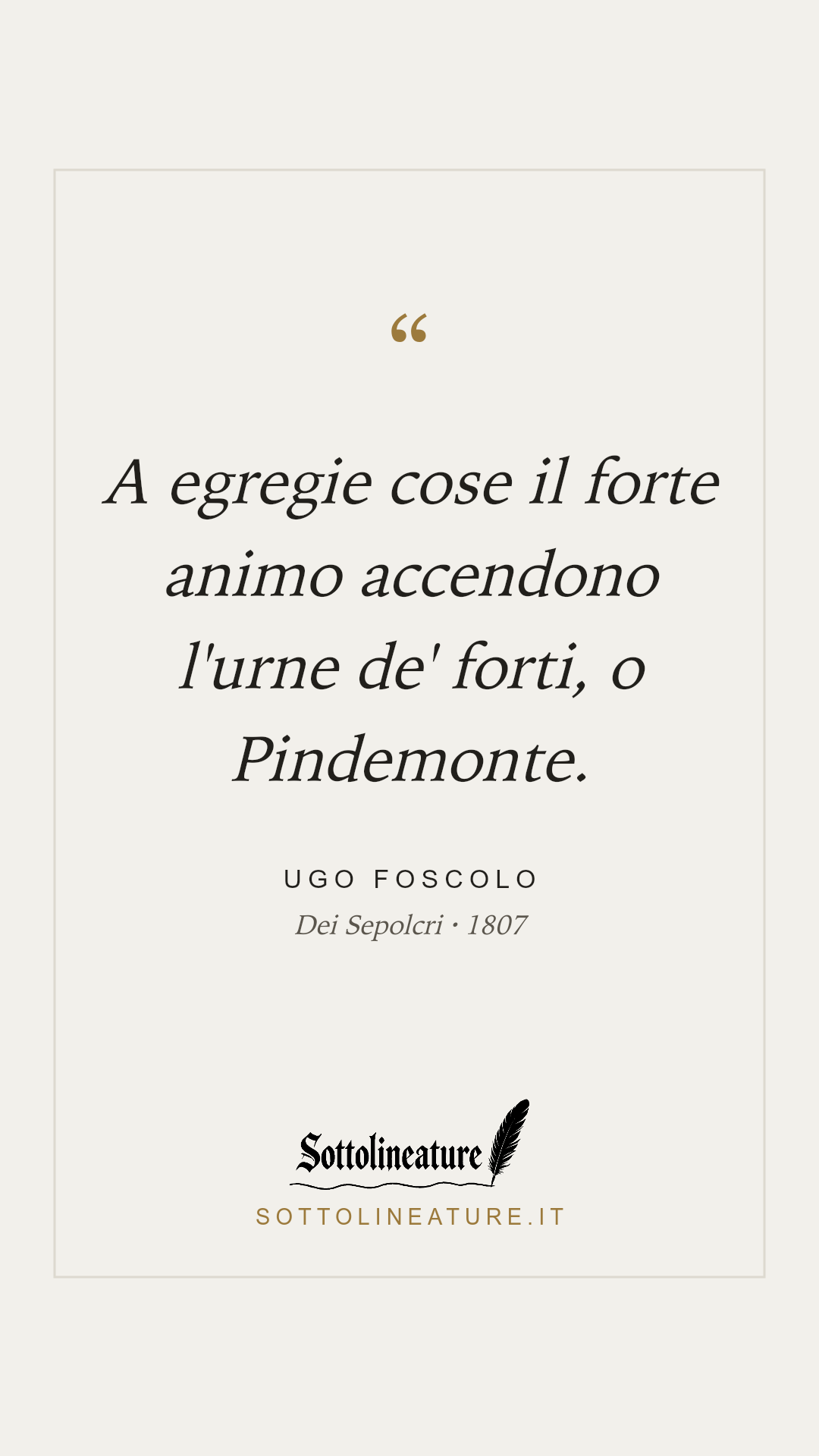 «A egregie cose il forte animo accendono l'urne de' forti, o Pindemonte.» — Ugo Foscolo, Dei Sepolcri (1807). Grafica Sottolineature, versione chiara.