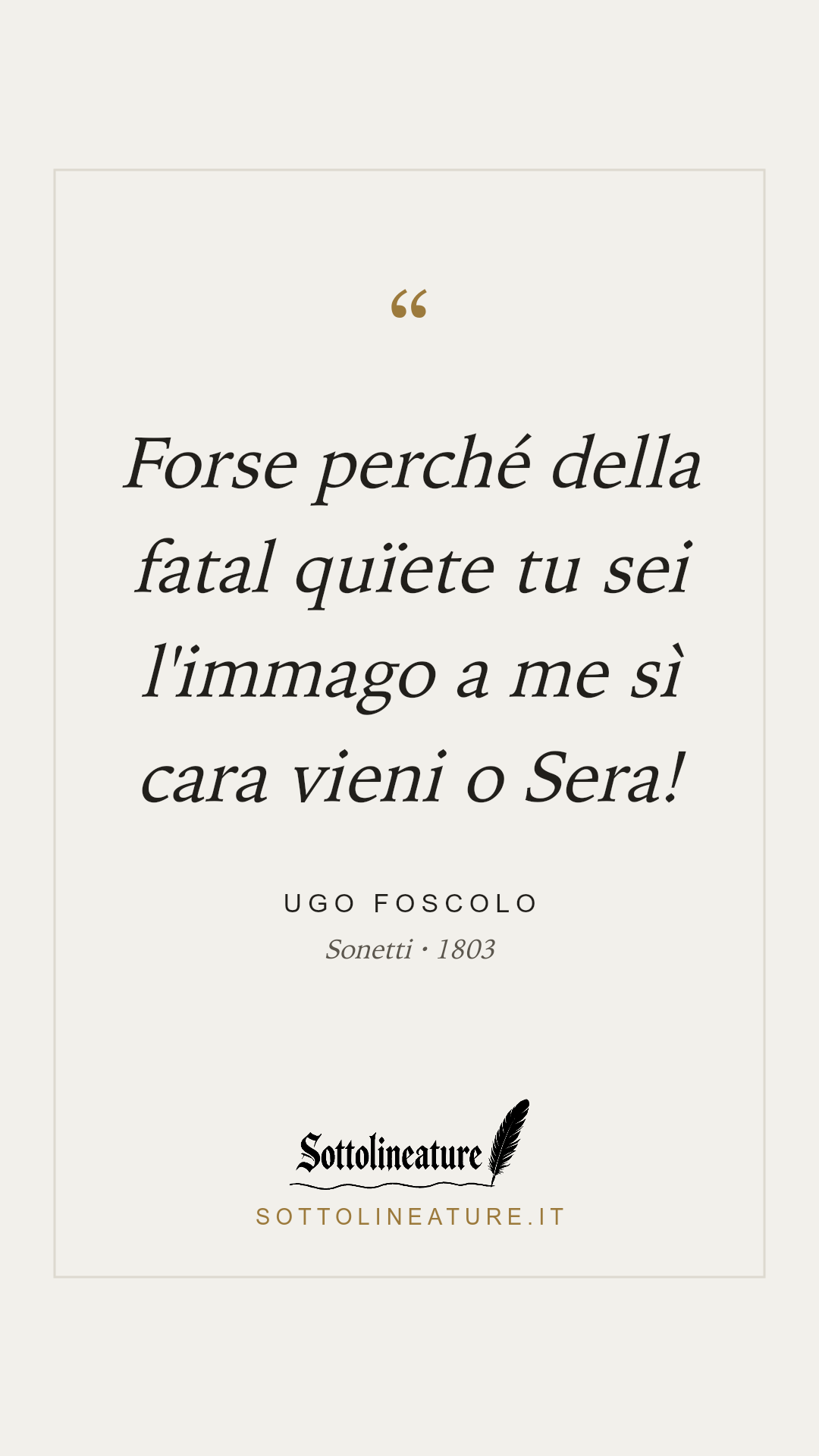«Forse perché della fatal quïete tu sei l'immago a me sì cara vieni o Sera!» — Ugo Foscolo, Sonetti (1803). Grafica Sottolineature, versione chiara.