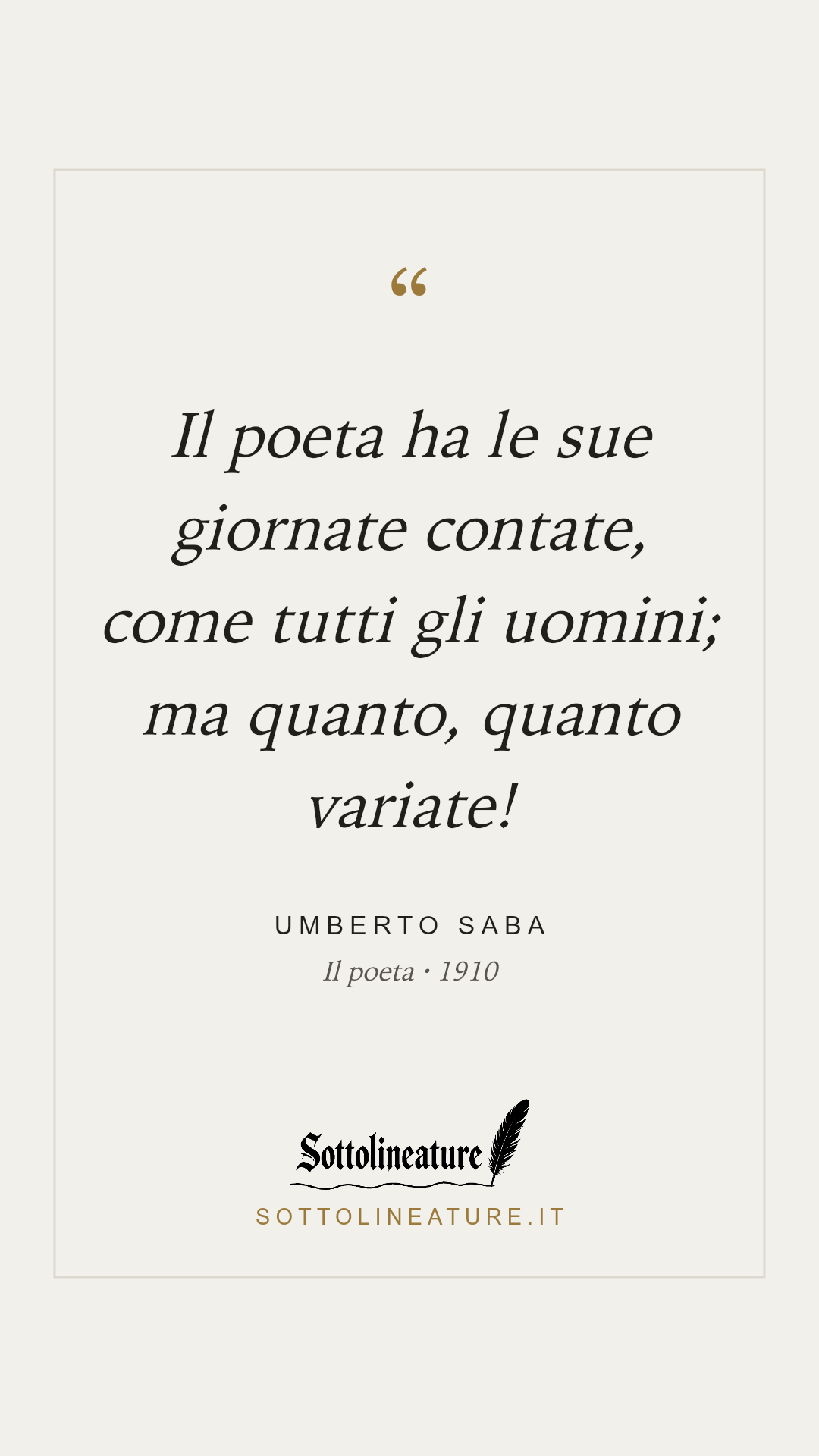 «Il poeta ha le sue giornate contate, come tutti gli uomini; ma quanto, quanto variate!» — Umberto Saba, Il poeta (1910). Grafica Sottolineature, versione chiara.