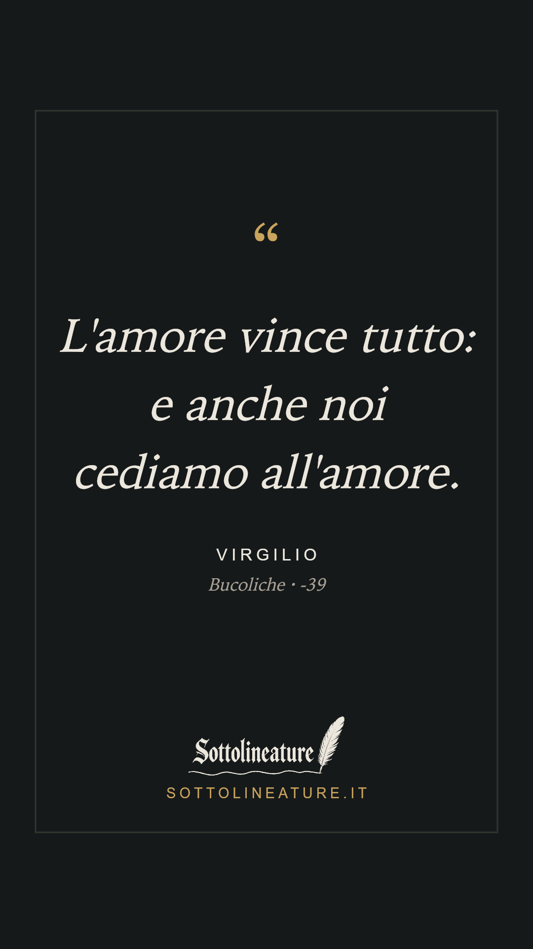 «L'amore vince tutto: e anche noi cediamo all'amore.» — Virgilio, Bucoliche (-39). Grafica Sottolineature, versione scura.