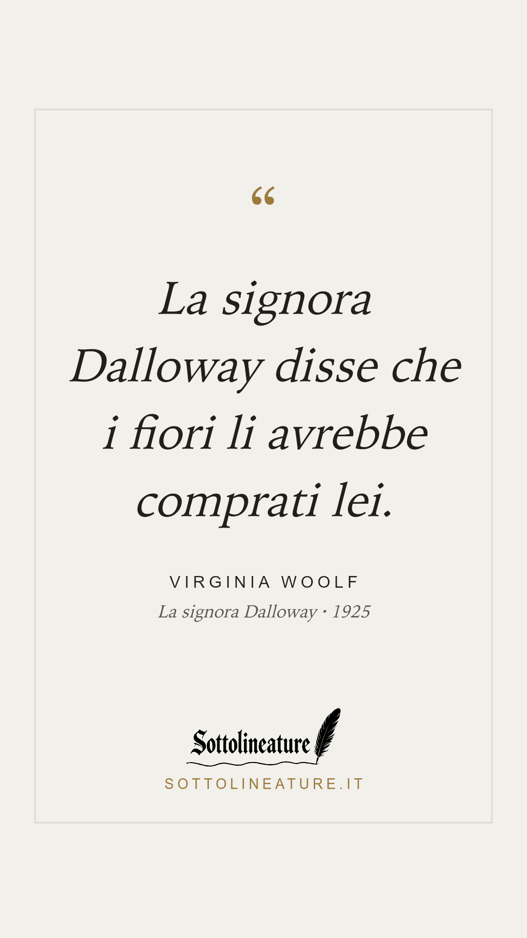 «La signora Dalloway disse che i fiori li avrebbe comprati lei.» — Virginia Woolf, La signora Dalloway (1925). Grafica Sottolineature, versione chiara.