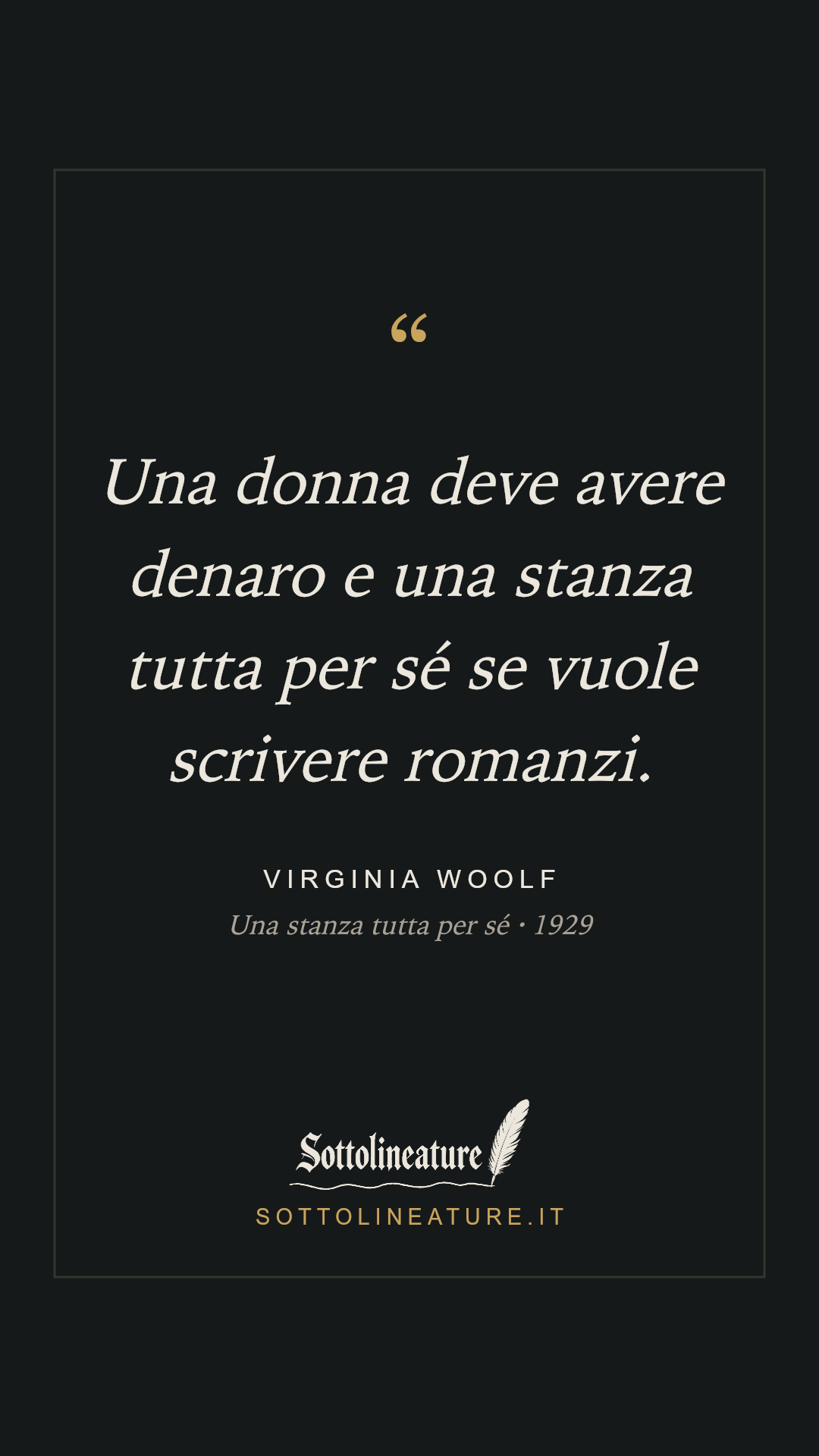 «Una donna deve avere denaro e una stanza tutta per sé se vuole scrivere romanzi.» — Virginia Woolf, Una stanza tutta per sé (1929). Grafica Sottolineature, versione scura.