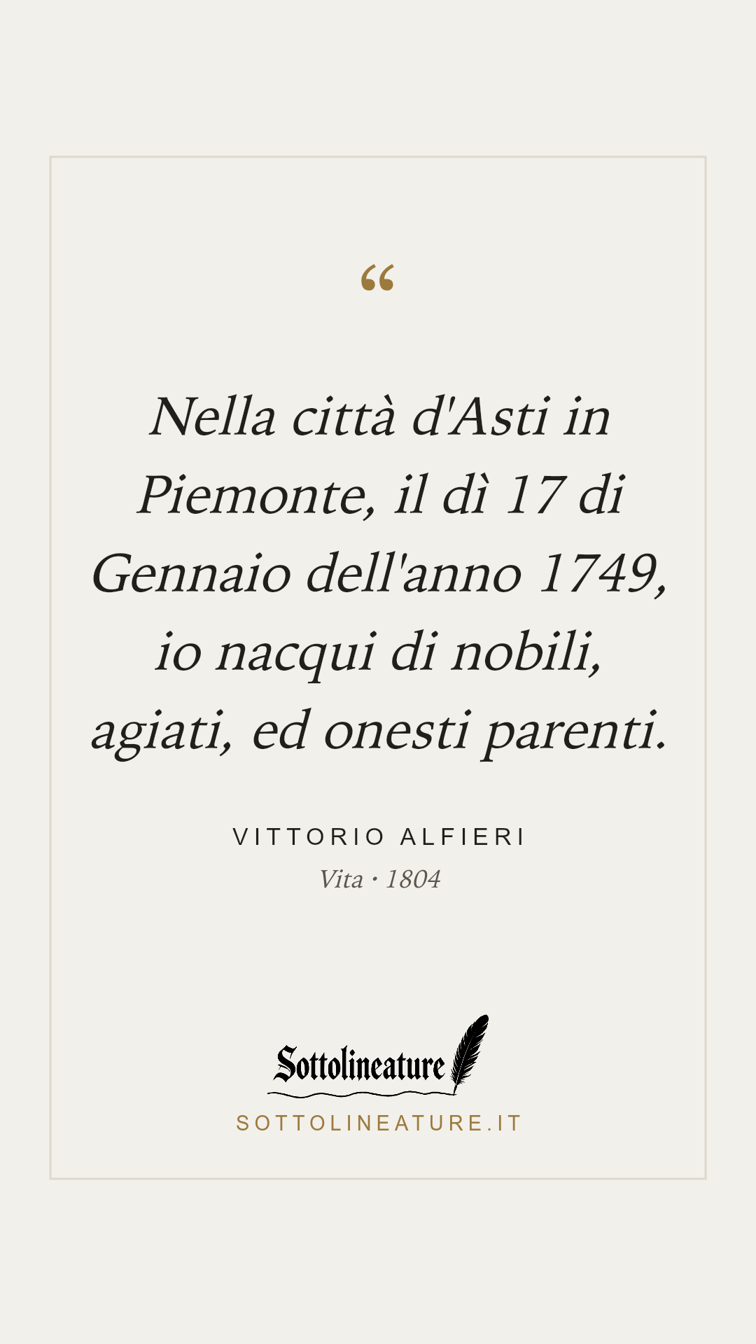 «Nella città d'Asti in Piemonte, il dì 17 di Gennaio dell'anno 1749, io nacqui di nobili, agiati, ed onesti parenti.» — Vittorio Alfieri, Vita (1804). Grafica Sottolineature, versione chiara.