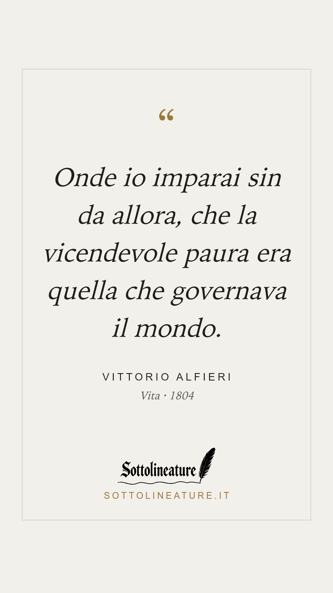 «Onde io imparai sin da allora, che la vicendevole paura era quella che governava il mondo.» — Vittorio Alfieri, Vita (1804). Grafica Sottolineature, versione chiara.