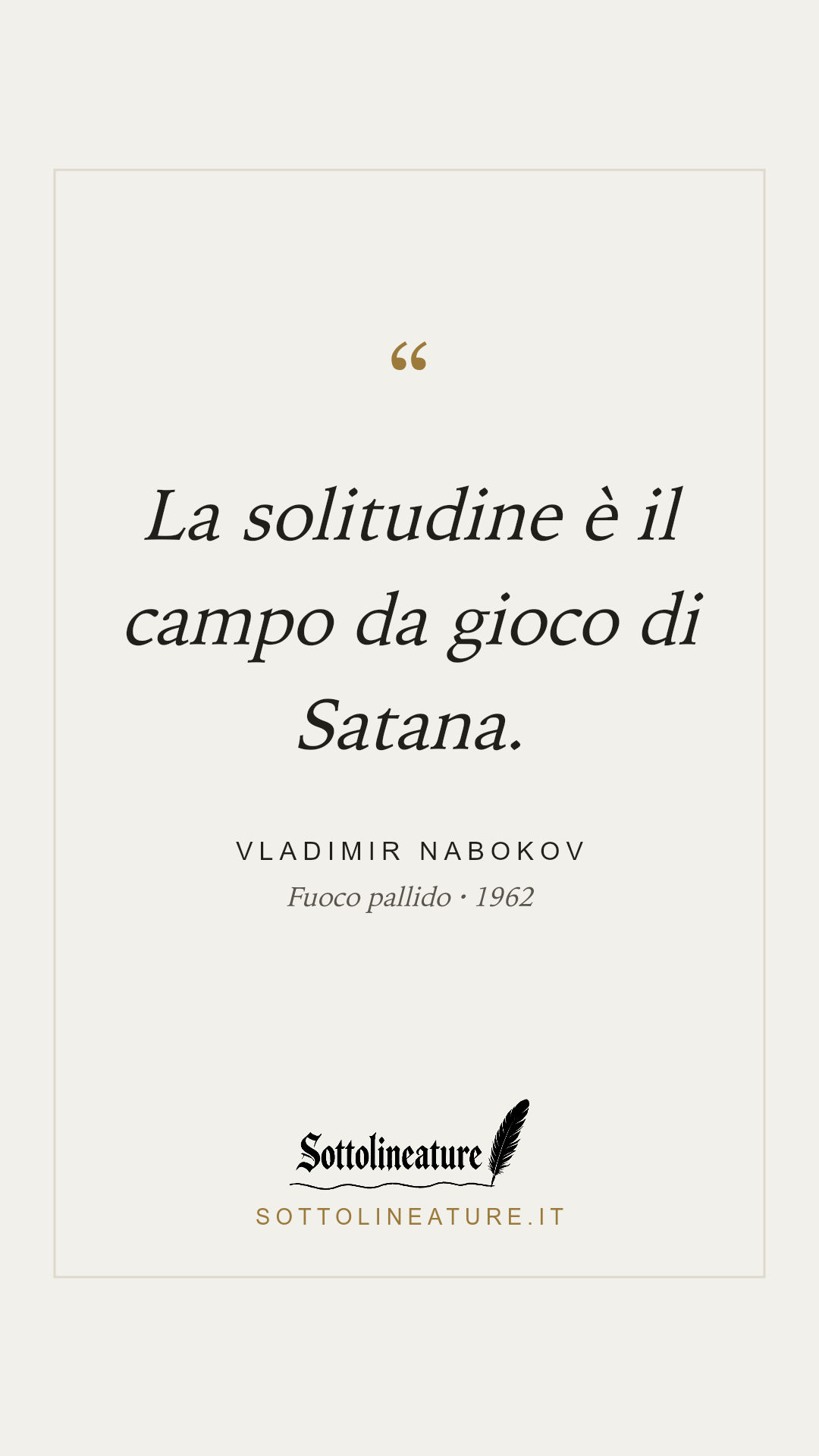 «La solitudine è il campo da gioco di Satana.» — Vladimir Nabokov, Fuoco pallido (1962). Grafica Sottolineature, versione chiara.