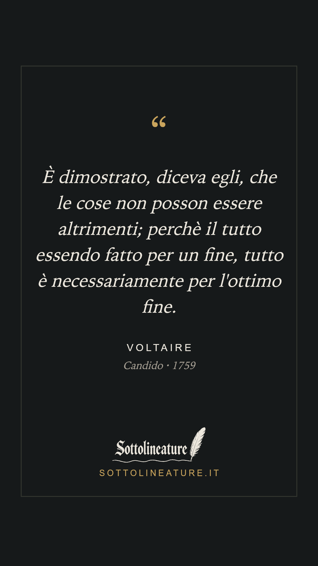 «È dimostrato, diceva egli, che le cose non posson essere altrimenti; perchè il tutto essendo fatto per un fine, tutto è necessariamente per l'ottimo fine.» — Voltaire, Candido (1759). Grafica Sottolineature, versione scura.