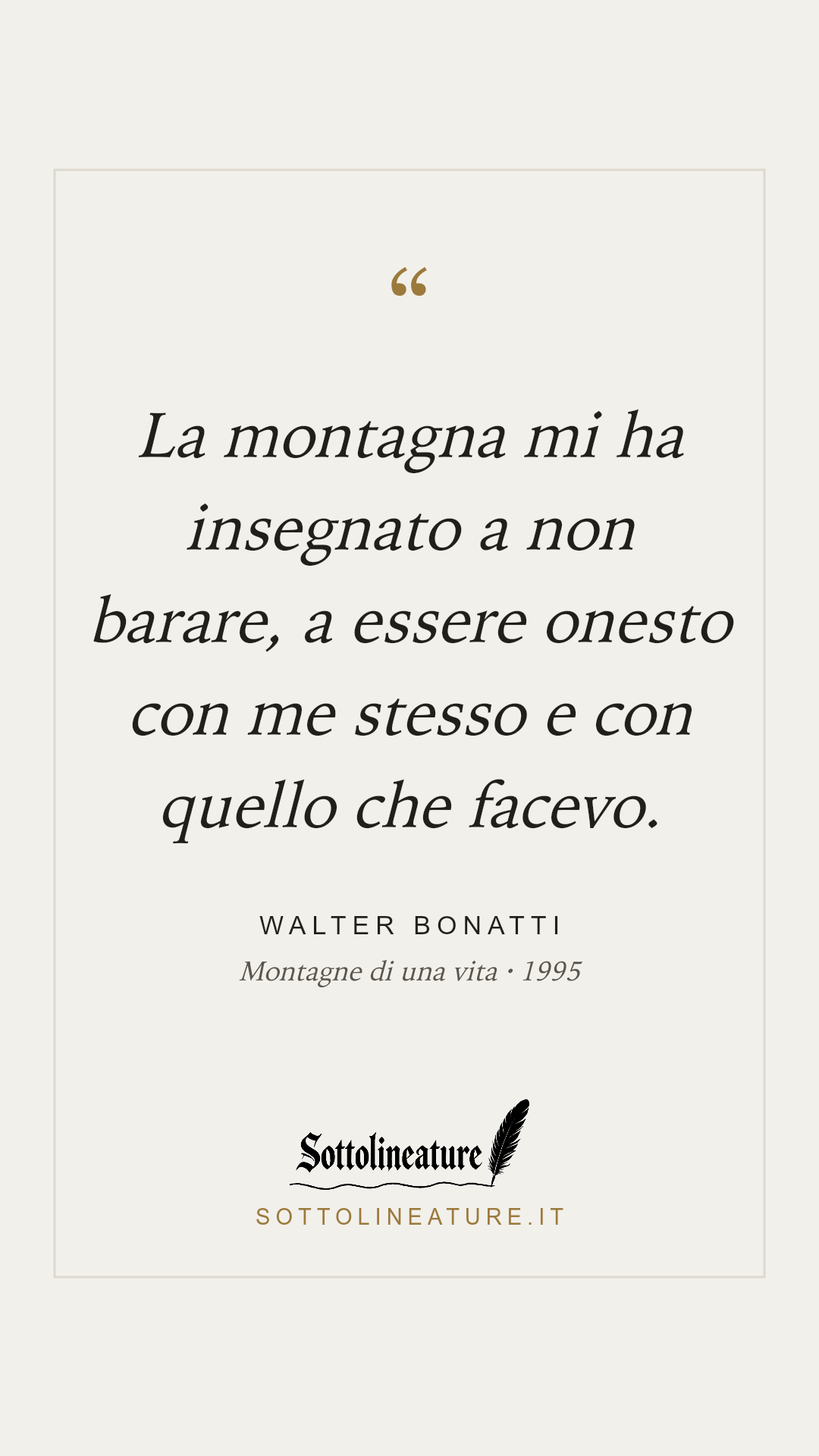 «La montagna mi ha insegnato a non barare, a essere onesto con me stesso e con quello che facevo.» — Walter Bonatti, Montagne di una vita (1995). Grafica Sottolineature, versione chiara.