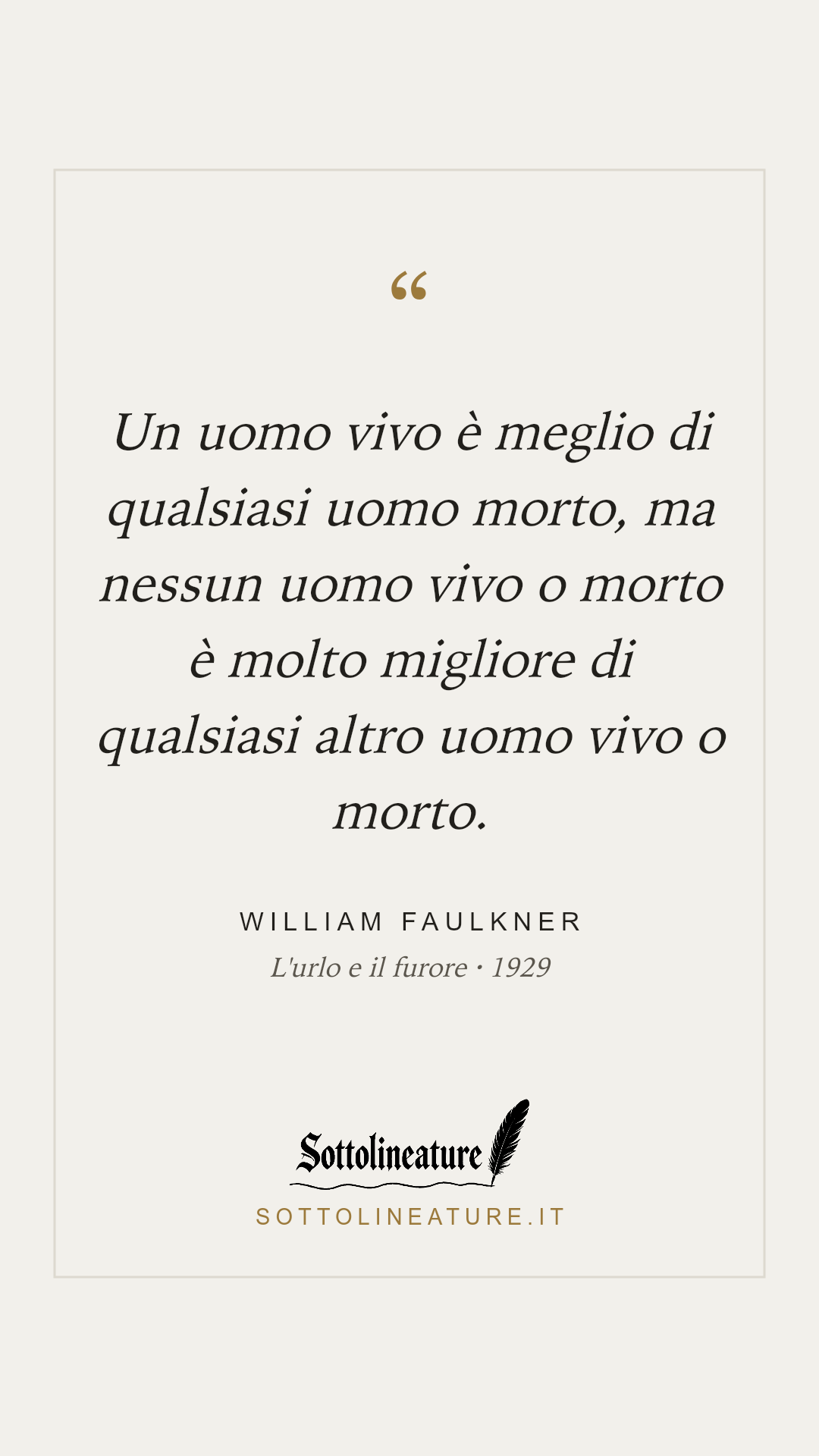 «Un uomo vivo è meglio di qualsiasi uomo morto, ma nessun uomo vivo o morto è molto migliore di qualsiasi altro uomo vivo o morto.» — William Faulkner, L'urlo e il furore (1929). Grafica Sottolineature, versione chiara.