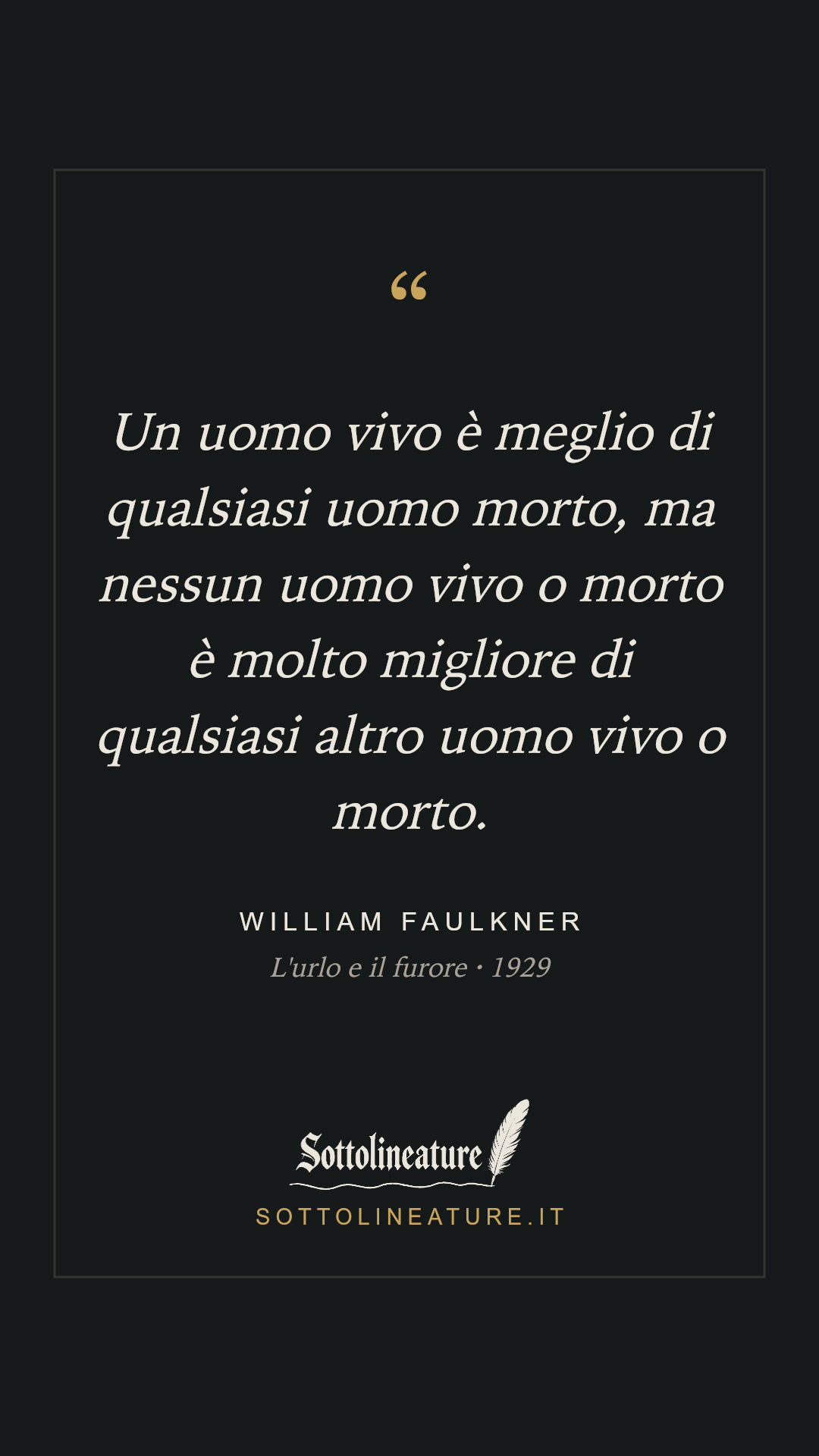 «Un uomo vivo è meglio di qualsiasi uomo morto, ma nessun uomo vivo o morto è molto migliore di qualsiasi altro uomo vivo o morto.» — William Faulkner, L'urlo e il furore (1929). Grafica Sottolineature, versione scura.