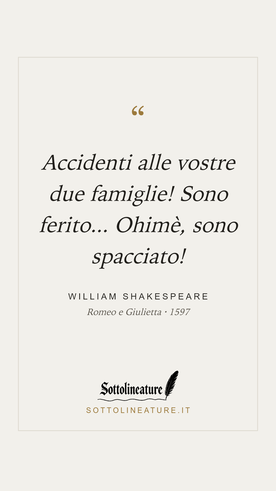 «Accidenti alle vostre due famiglie! Sono ferito... Ohimè, sono spacciato!» — William Shakespeare, Romeo e Giulietta (1597). Grafica Sottolineature, versione chiara.