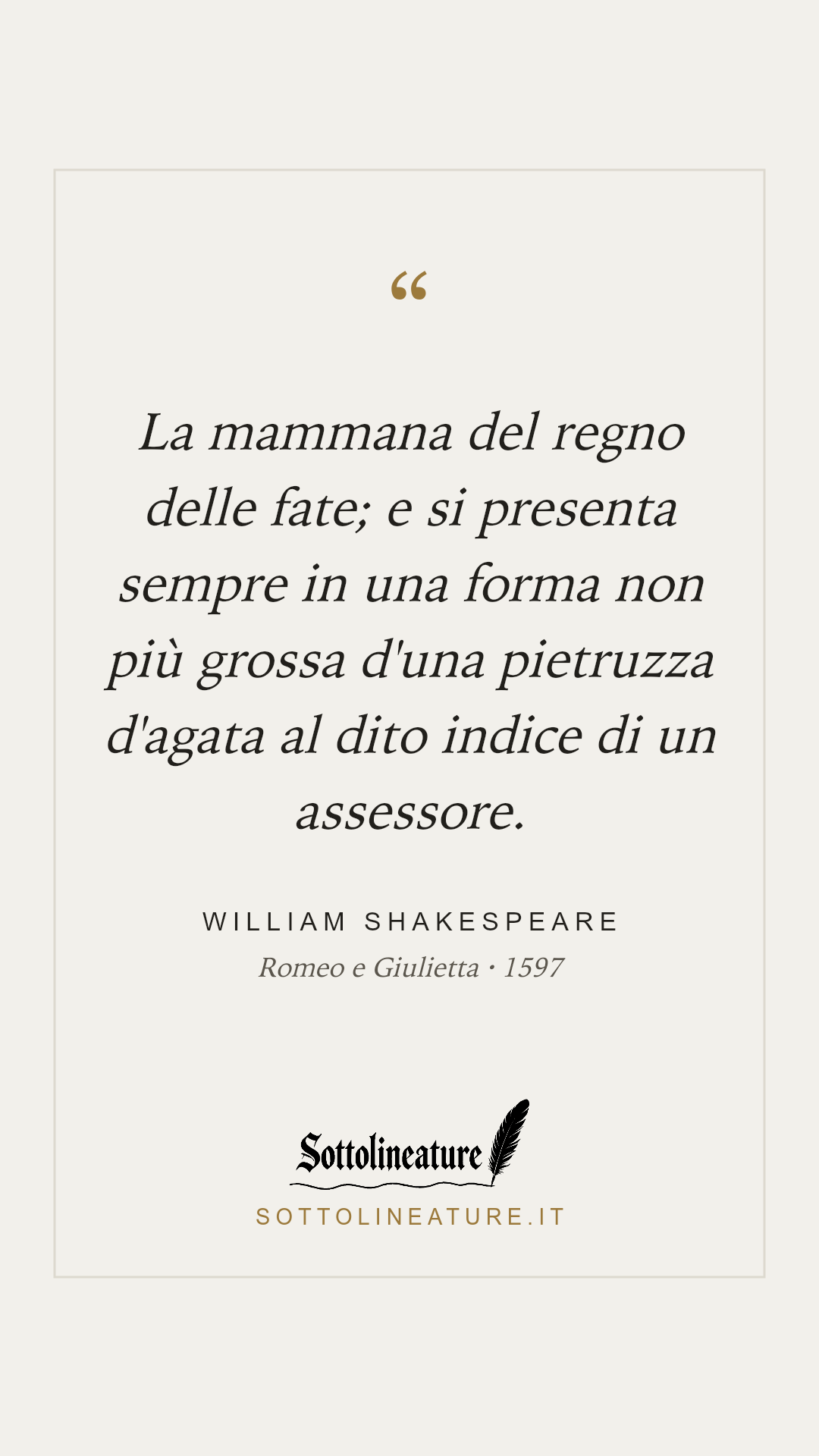 «La mammana del regno delle fate; e si presenta sempre in una forma non più grossa d'una pietruzza d'agata al dito indice di un assessore.» — William Shakespeare, Romeo e Giulietta (1597). Grafica Sottolineature, versione chiara.