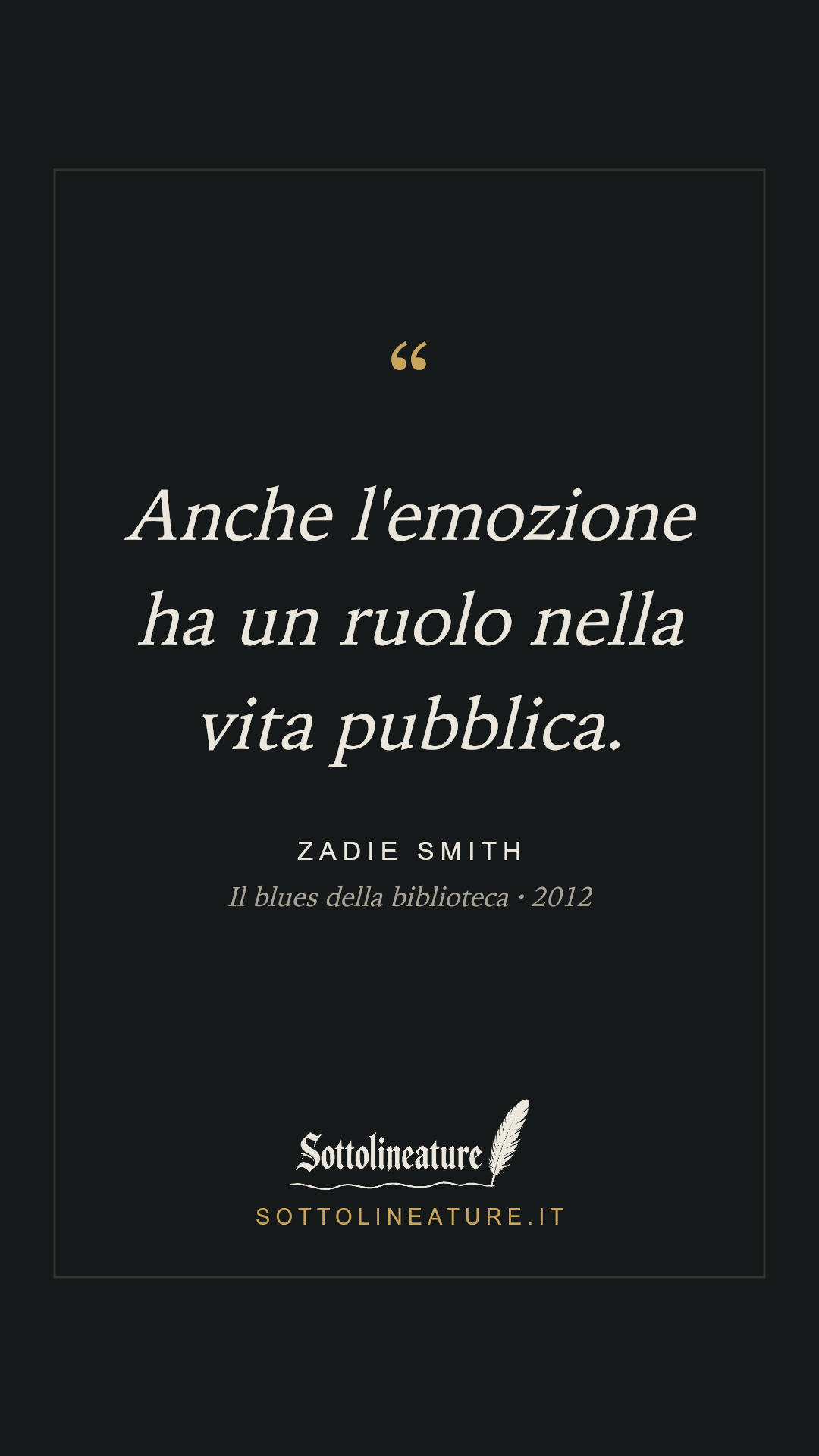 «Anche l'emozione ha un ruolo nella vita pubblica.» — Zadie Smith, Il blues della biblioteca (2012). Grafica Sottolineature, versione scura.