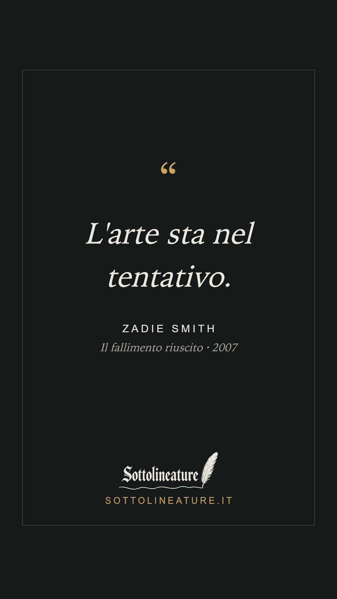 «L'arte sta nel tentativo.» — Zadie Smith, Il fallimento riuscito (2007). Grafica Sottolineature, versione scura.
